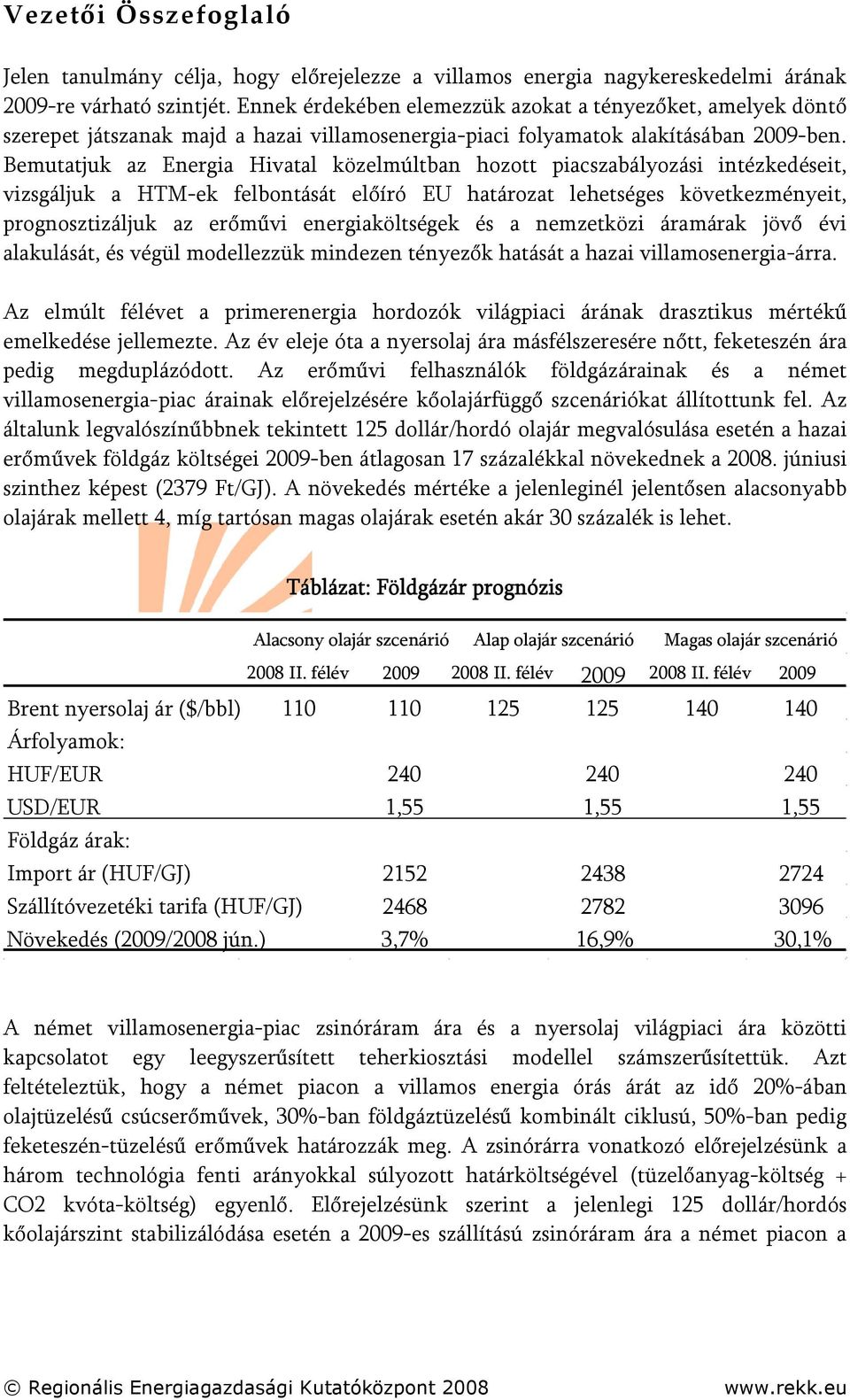 Bemutatjuk az Energia Hivatal közelmúltban hozott piacszabályozási intézkedéseit, vizsgáljuk a HTM-ek felbontását előíró EU határozat lehetséges következményeit, prognosztizáljuk az erőművi