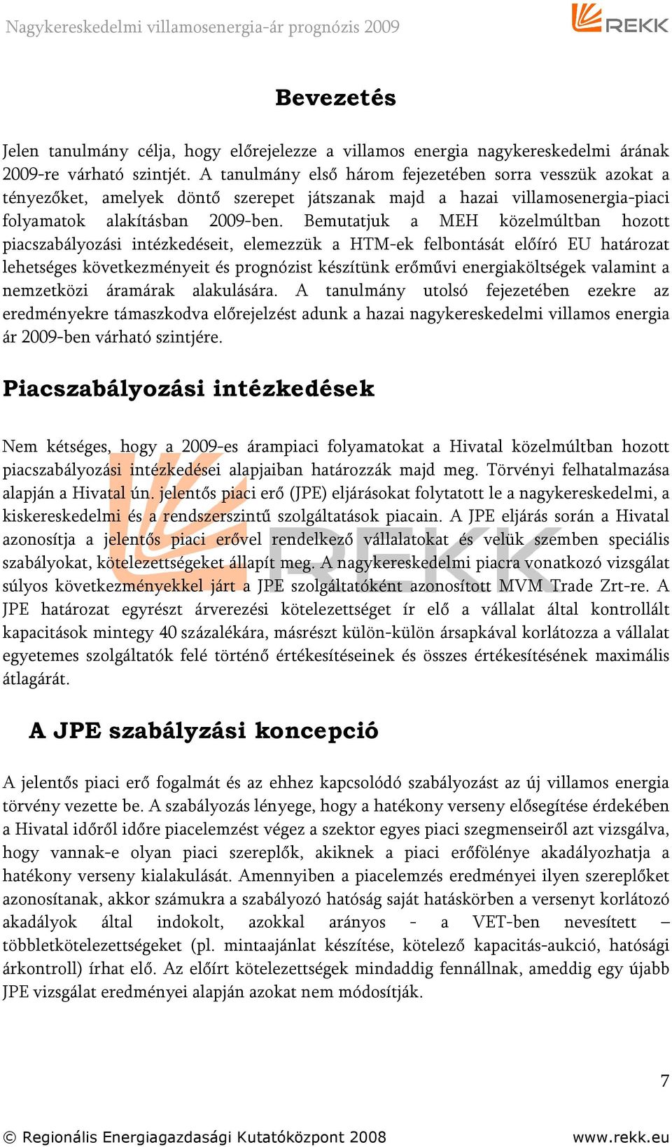 Bemutatjuk a MEH közelmúltban hozott piacszabályozási intézkedéseit, elemezzük a HTM-ek felbontását előíró EU határozat lehetséges következményeit és prognózist készítünk erőművi energiaköltségek