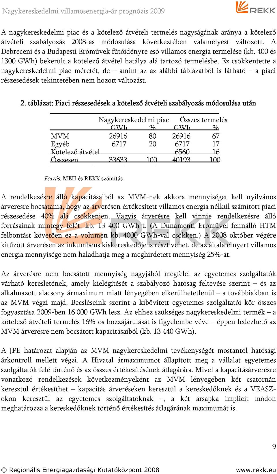 Ez csökkentette a nagykereskedelmi piac méretét, de amint az az alábbi táblázatból is látható a piaci részesedések tekintetében nem hozott változást. 2.