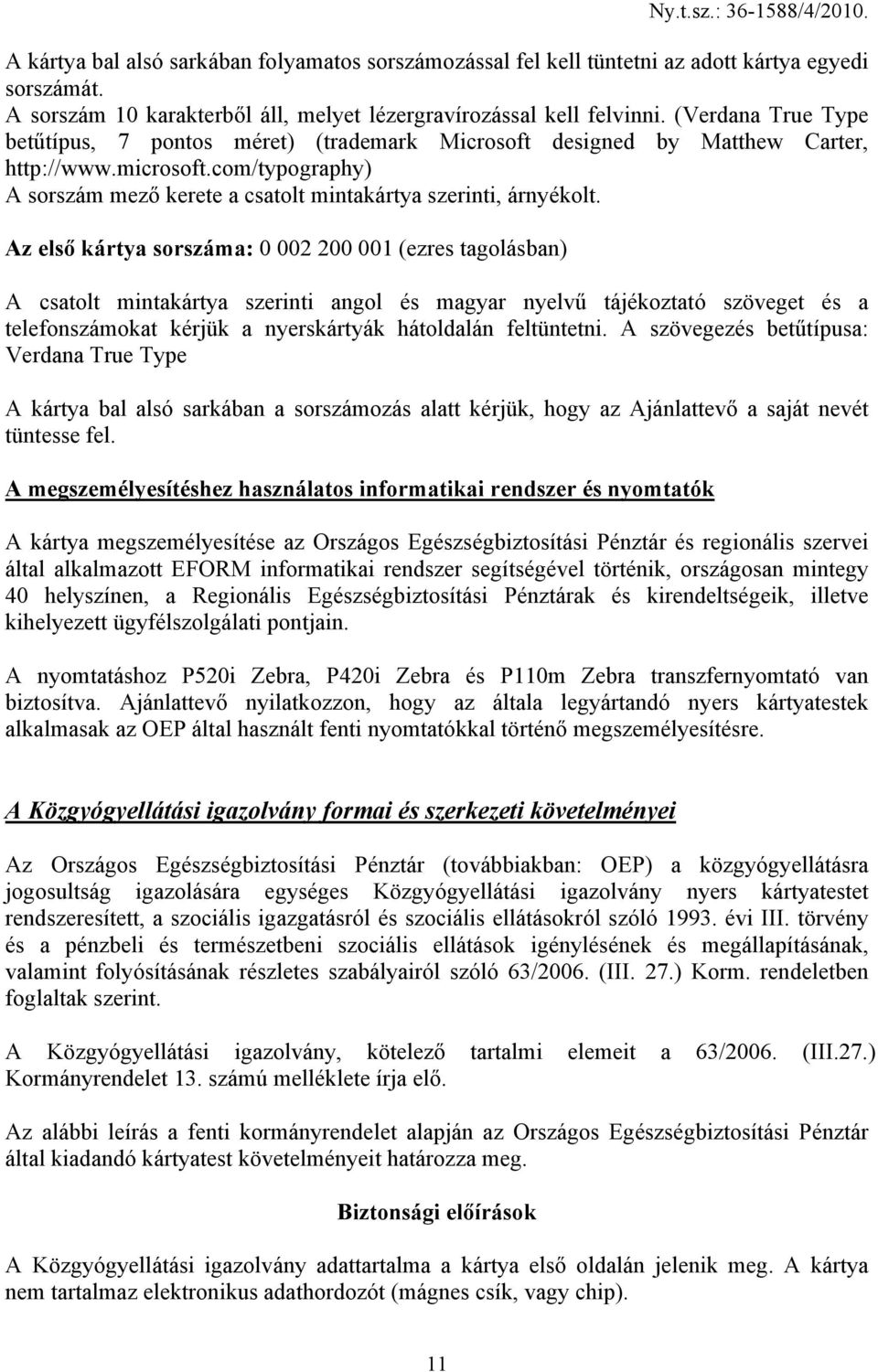 Az első kártya sorszáma: 0 002 200 001 (ezres tagolásban) A csatolt mintakártya szerinti angol és magyar nyelvű tájékoztató szöveget és a telefonszámokat kérjük a nyerskártyák hátoldalán feltüntetni.