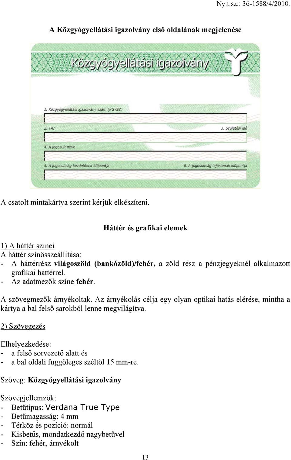 - Az adatmezők színe fehér. A szövegmezők árnyékoltak. Az árnyékolás célja egy olyan optikai hatás elérése, mintha a kártya a bal felső sarokból lenne megvilágítva.