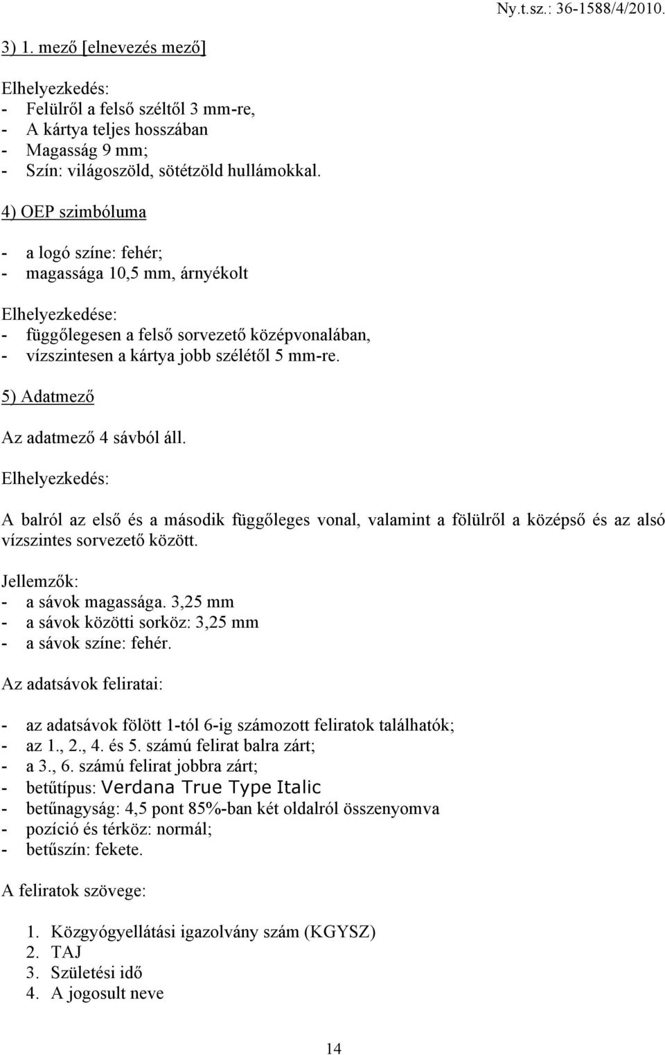 5) Adatmező Az adatmező 4 sávból áll. Elhelyezkedés: A balról az első és a második függőleges vonal, valamint a fölülről a középső és az alsó vízszintes sorvezető között.