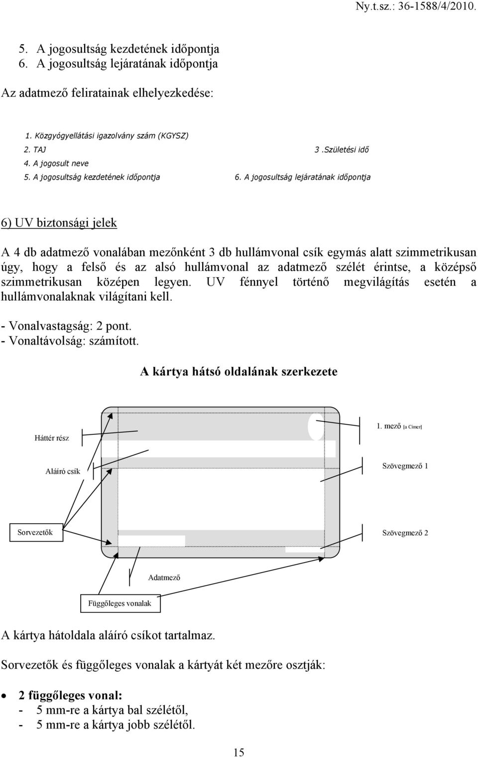 A jogosultság lejáratának időpontja 6) UV biztonsági jelek A 4 db adatmező vonalában mezőnként 3 db hullámvonal csík egymás alatt szimmetrikusan úgy, hogy a felső és az alsó hullámvonal az adatmező