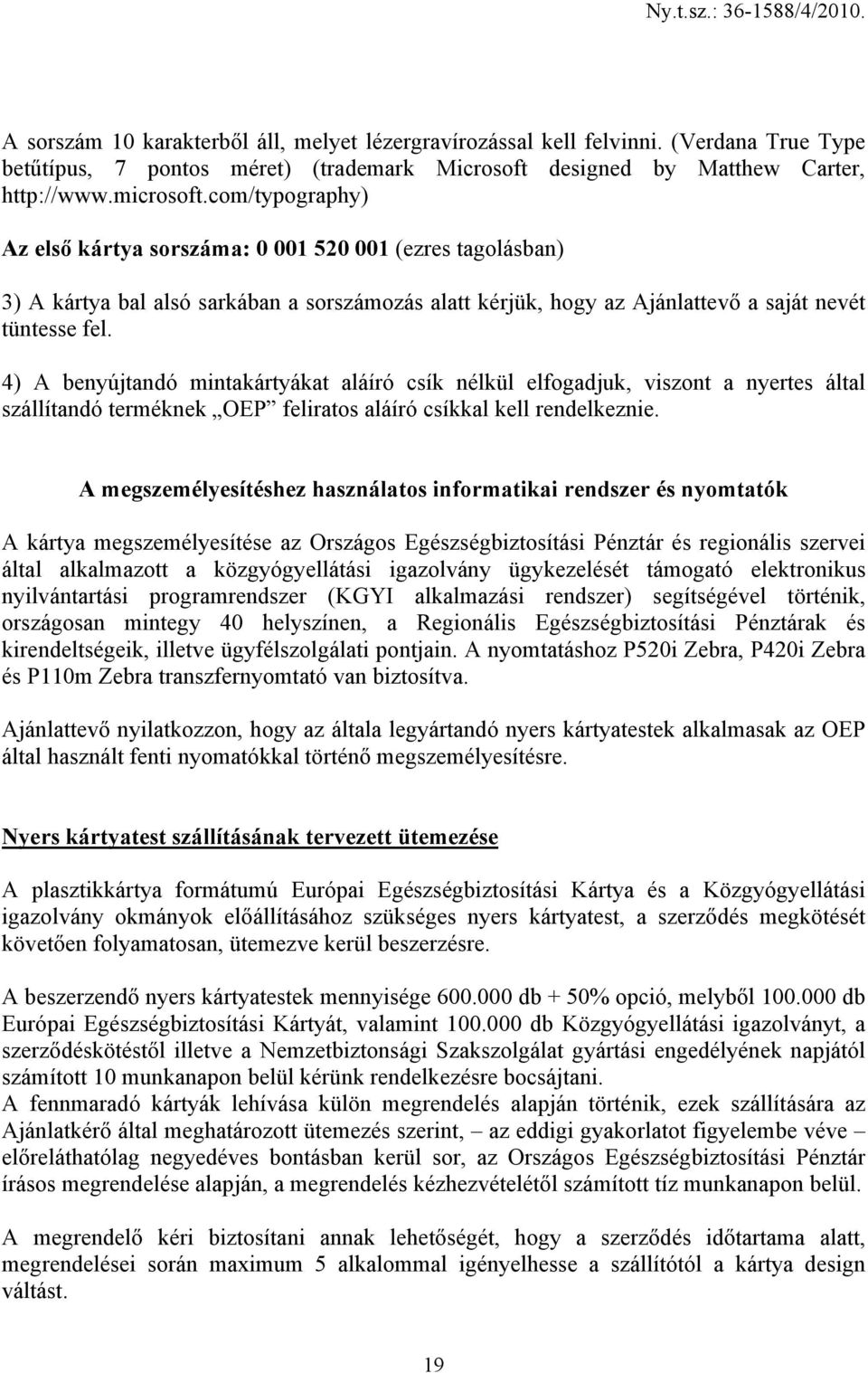 4) A benyújtandó mintakártyákat aláíró csík nélkül elfogadjuk, viszont a nyertes által szállítandó terméknek OEP feliratos aláíró csíkkal kell rendelkeznie.