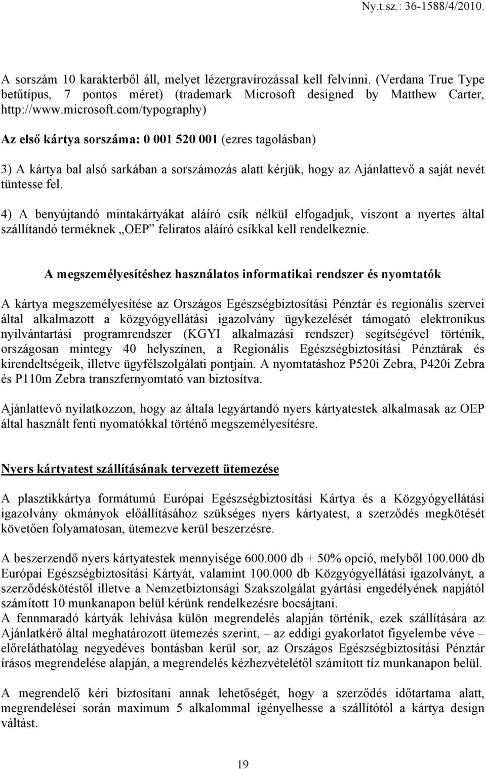 4) A benyújtandó mintakártyákat aláíró csík nélkül elfogadjuk, viszont a nyertes által szállítandó terméknek OEP feliratos aláíró csíkkal kell rendelkeznie.