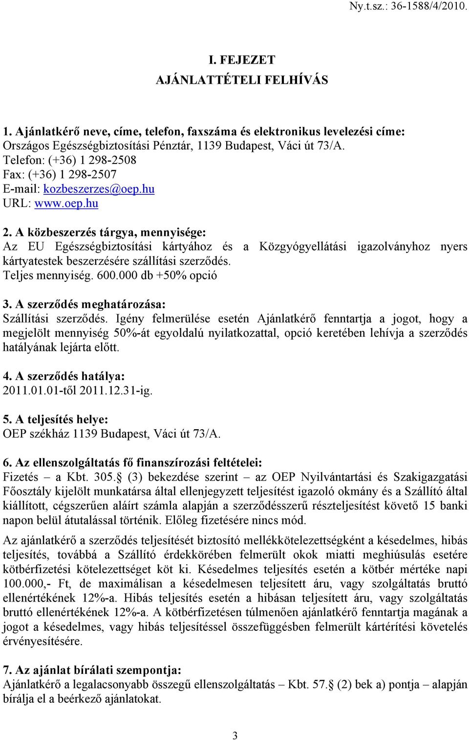 A közbeszerzés tárgya, mennyisége: Az EU Egészségbiztosítási kártyához és a Közgyógyellátási igazolványhoz nyers kártyatestek beszerzésére szállítási szerződés. Teljes mennyiség. 600.