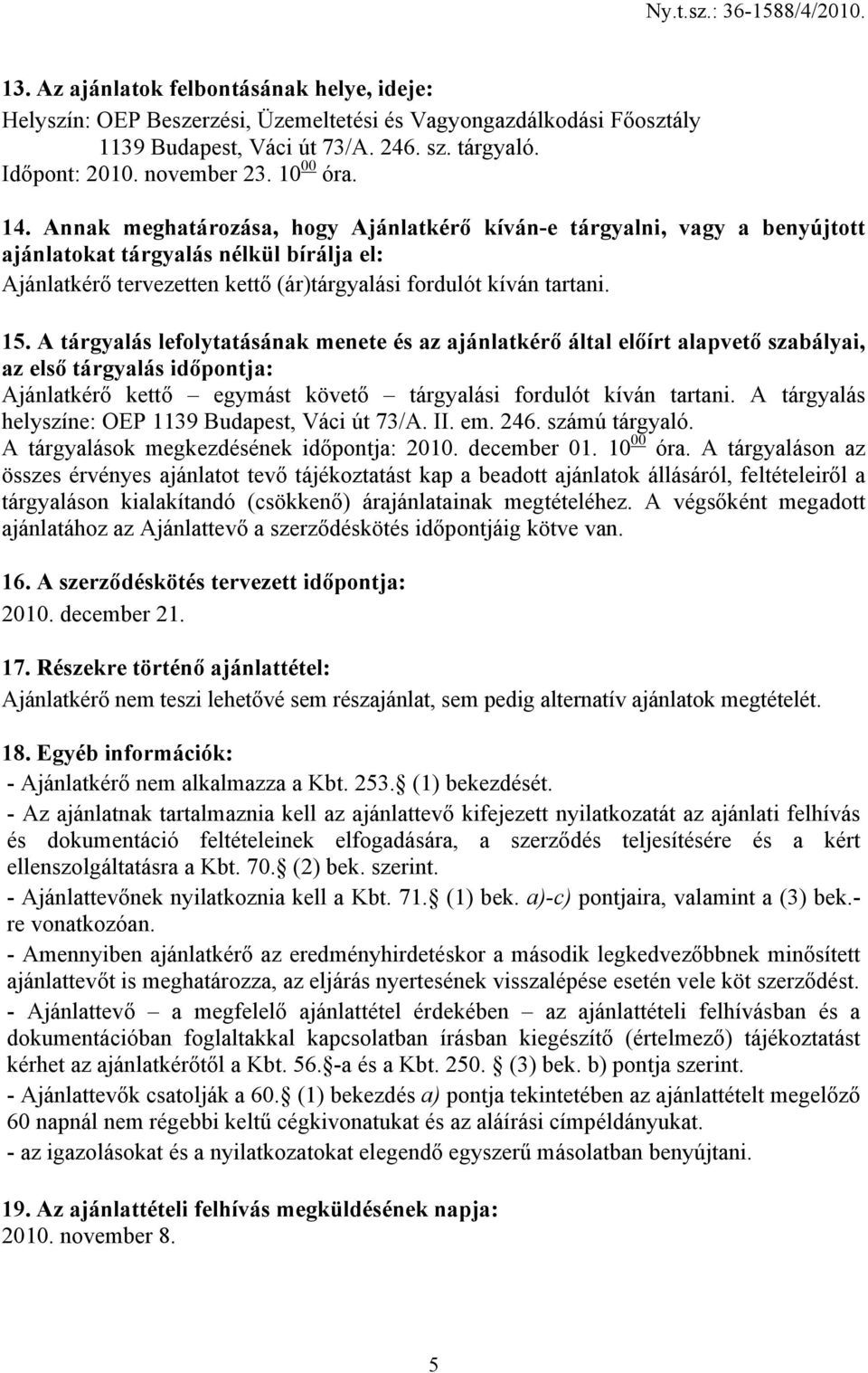 15. A tárgyalás lefolytatásának menete és az ajánlatkérő által előírt alapvető szabályai, az első tárgyalás időpontja: Ajánlatkérő kettő egymást követő tárgyalási fordulót kíván tartani.