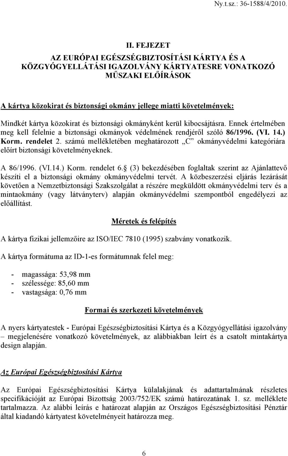 számú mellékletében meghatározott C okmányvédelmi kategóriára előírt biztonsági követelményeknek. A 86/1996. (VI.14.) Korm. rendelet 6.