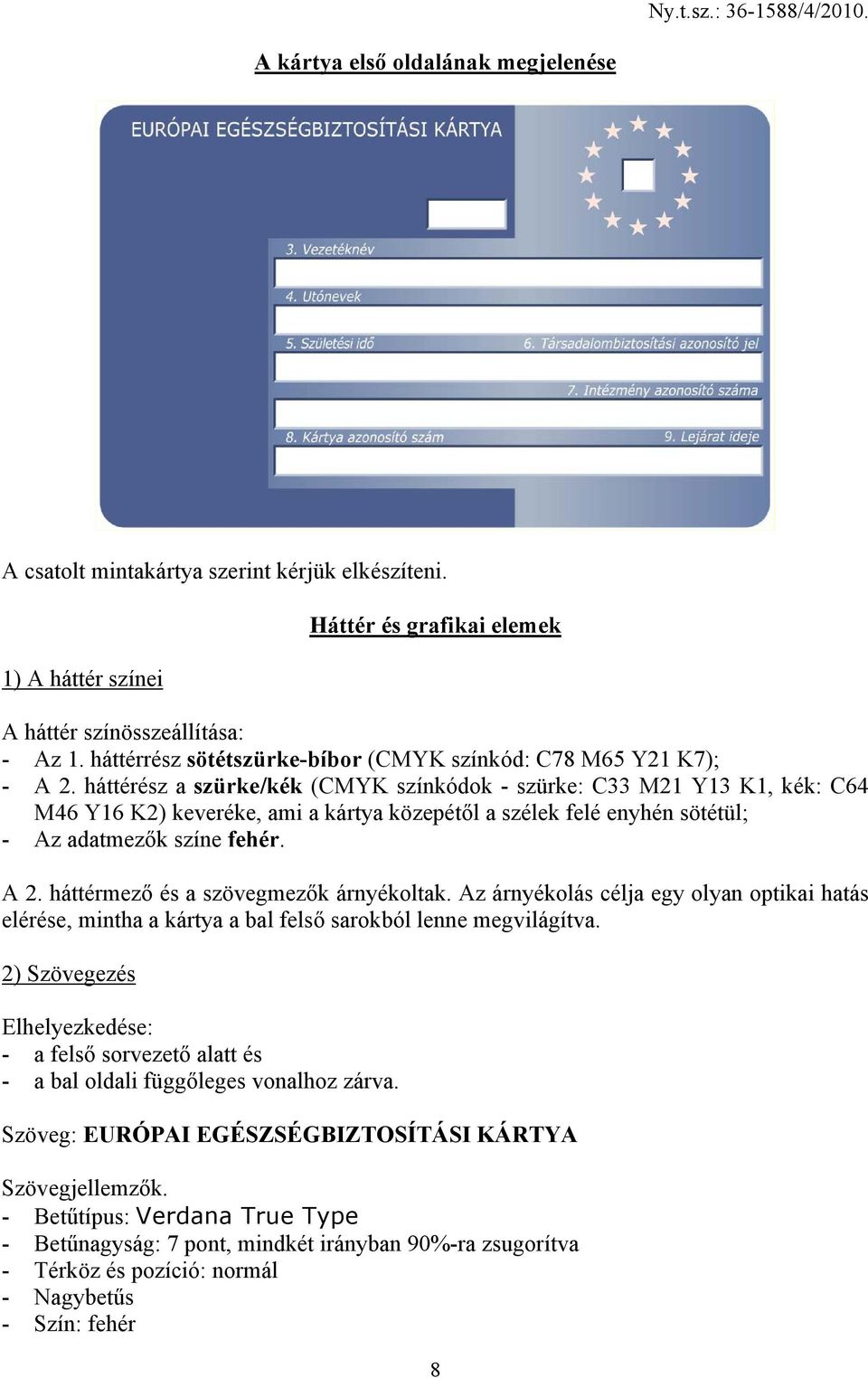 háttérész a szürke/kék (CMYK színkódok - szürke: C33 M21 Y13 K1, kék: C64 M46 Y16 K2) keveréke, ami a kártya közepétől a szélek felé enyhén sötétül; - Az adatmezők színe fehér. A 2.