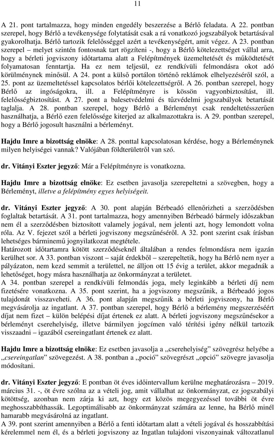 pontban szerepel melyet szintén fontosnak tart rögzíteni -, hogy a Bérlő kötelezettséget vállal arra, hogy a bérleti jogviszony időtartama alatt a Felépítmények üzemeltetését és működtetését