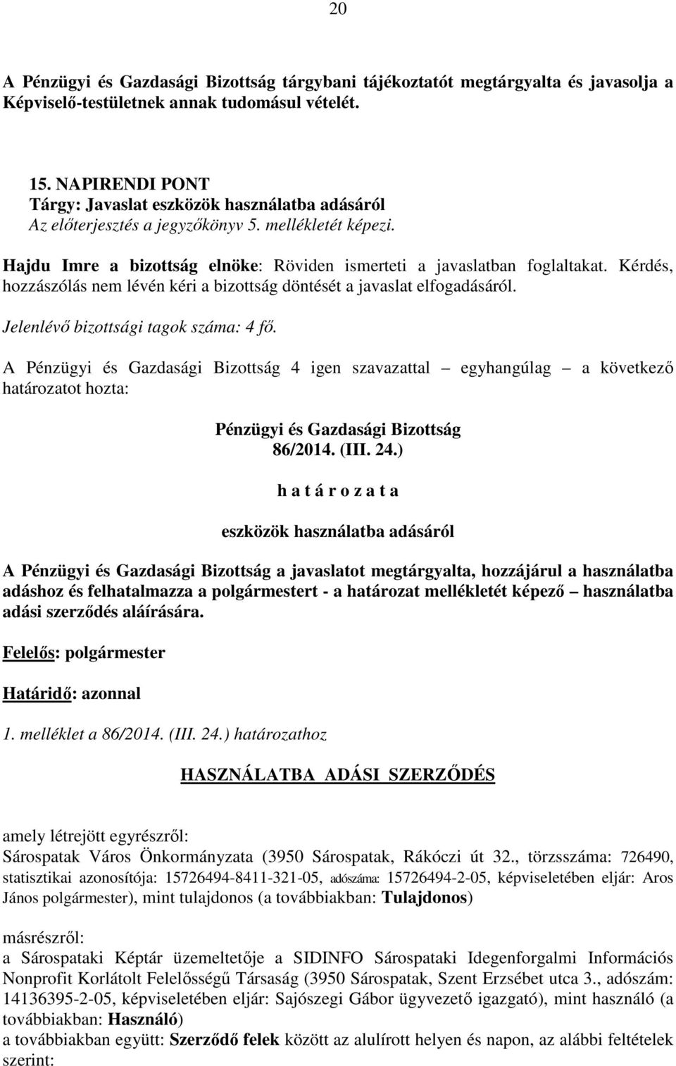 Kérdés, hozzászólás nem lévén kéri a bizottság döntését a javaslat elfogadásáról. Jelenlévő bizottsági tagok száma: 4 fő. A 4 igen szavazattal egyhangúlag a következő 86/2014. (III. 24.