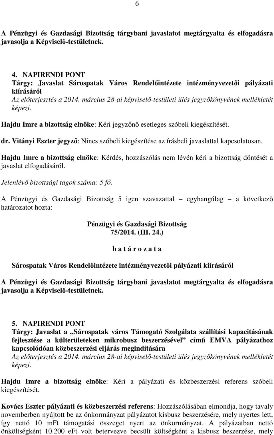 március 28-ai képviselő-testületi ülés jegyzőkönyvének mellékletét képezi. Hajdu Imre a bizottság elnöke: Kéri jegyzőnő esetleges szóbeli kiegészítését. dr.