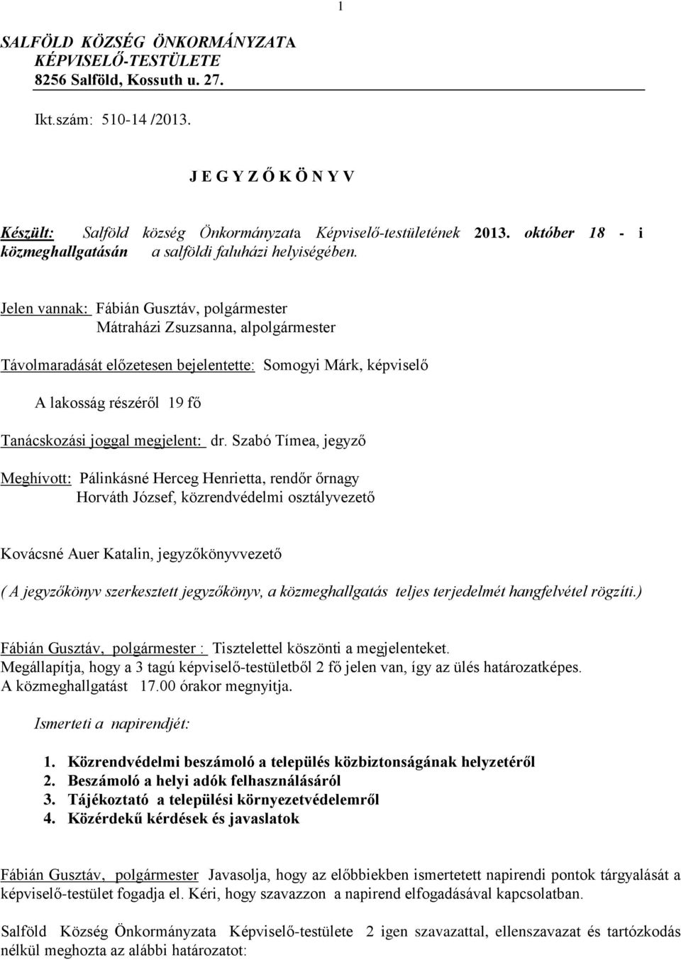 Jelen vannak: Fábián Gusztáv, polgármester Mátraházi Zsuzsanna, alpolgármester Távolmaradását előzetesen bejelentette: Somogyi Márk, képviselő A lakosság részéről 19 fő Tanácskozási joggal megjelent: