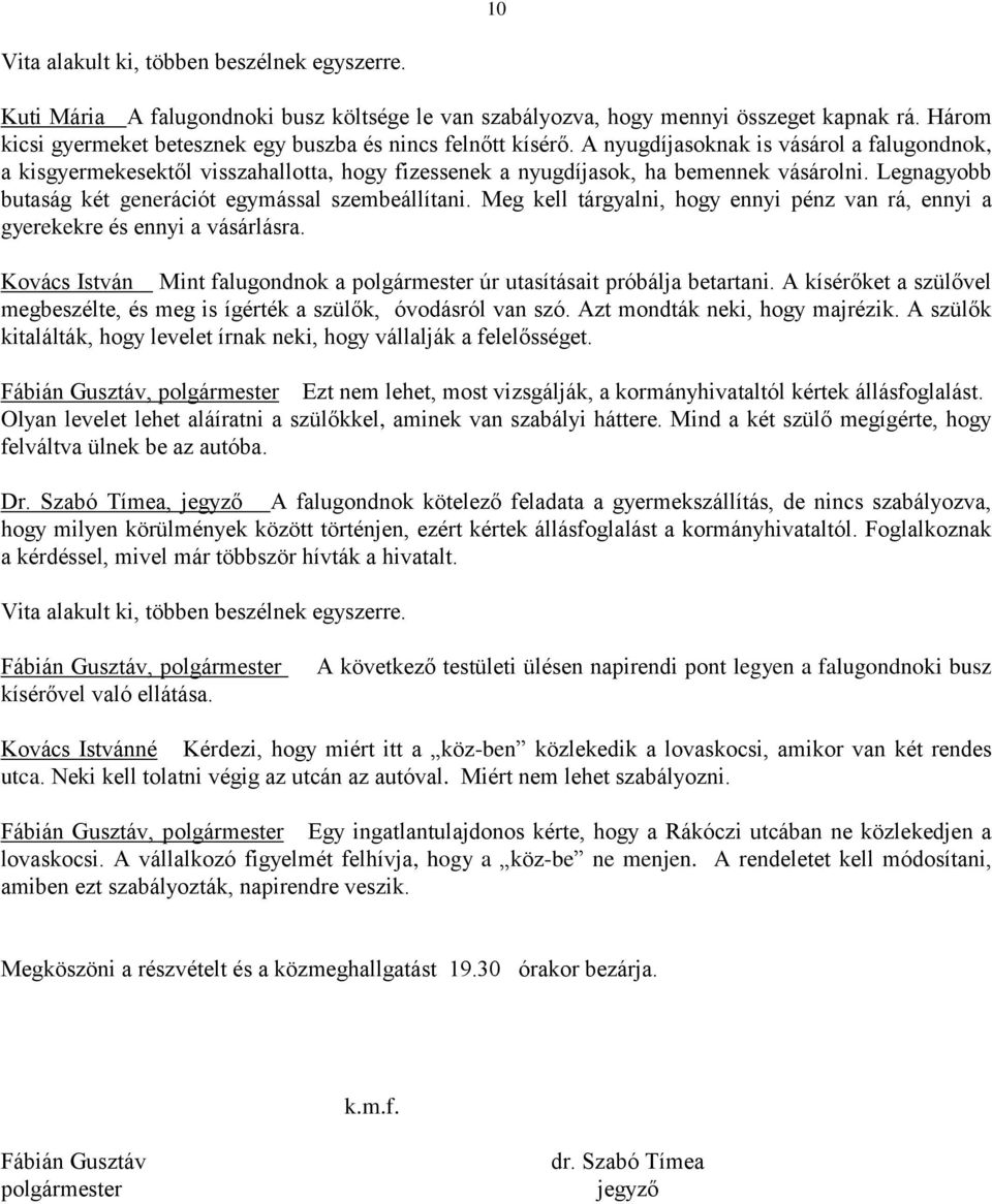 Legnagyobb butaság két generációt egymással szembeállítani. Meg kell tárgyalni, hogy ennyi pénz van rá, ennyi a gyerekekre és ennyi a vásárlásra.