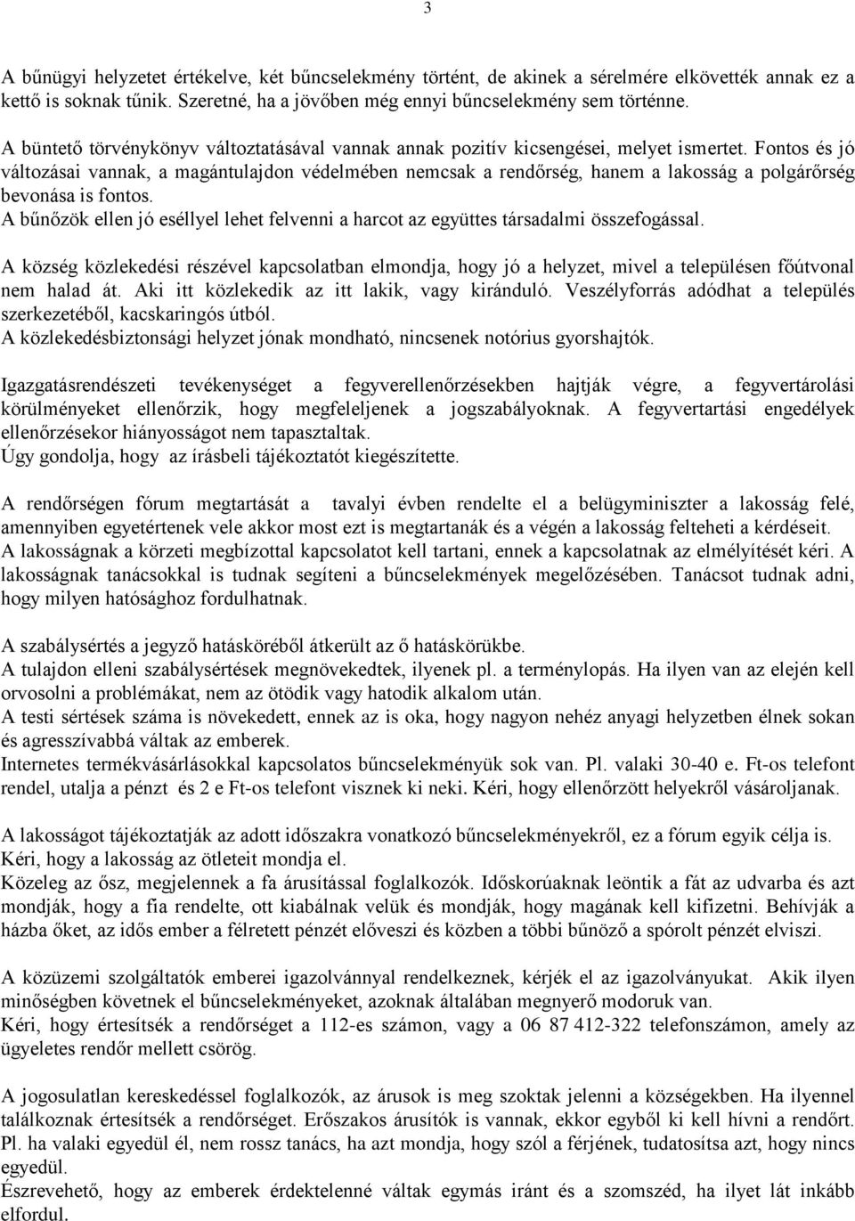 Fontos és jó változásai vannak, a magántulajdon védelmében nemcsak a rendőrség, hanem a lakosság a polgárőrség bevonása is fontos.