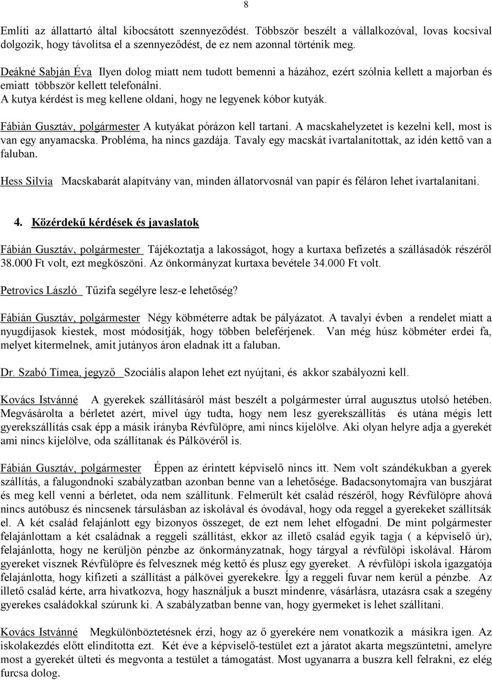 A kutya kérdést is meg kellene oldani, hogy ne legyenek kóbor kutyák. Fábián Gusztáv, polgármester A kutyákat pórázon kell tartani. A macskahelyzetet is kezelni kell, most is van egy anyamacska.