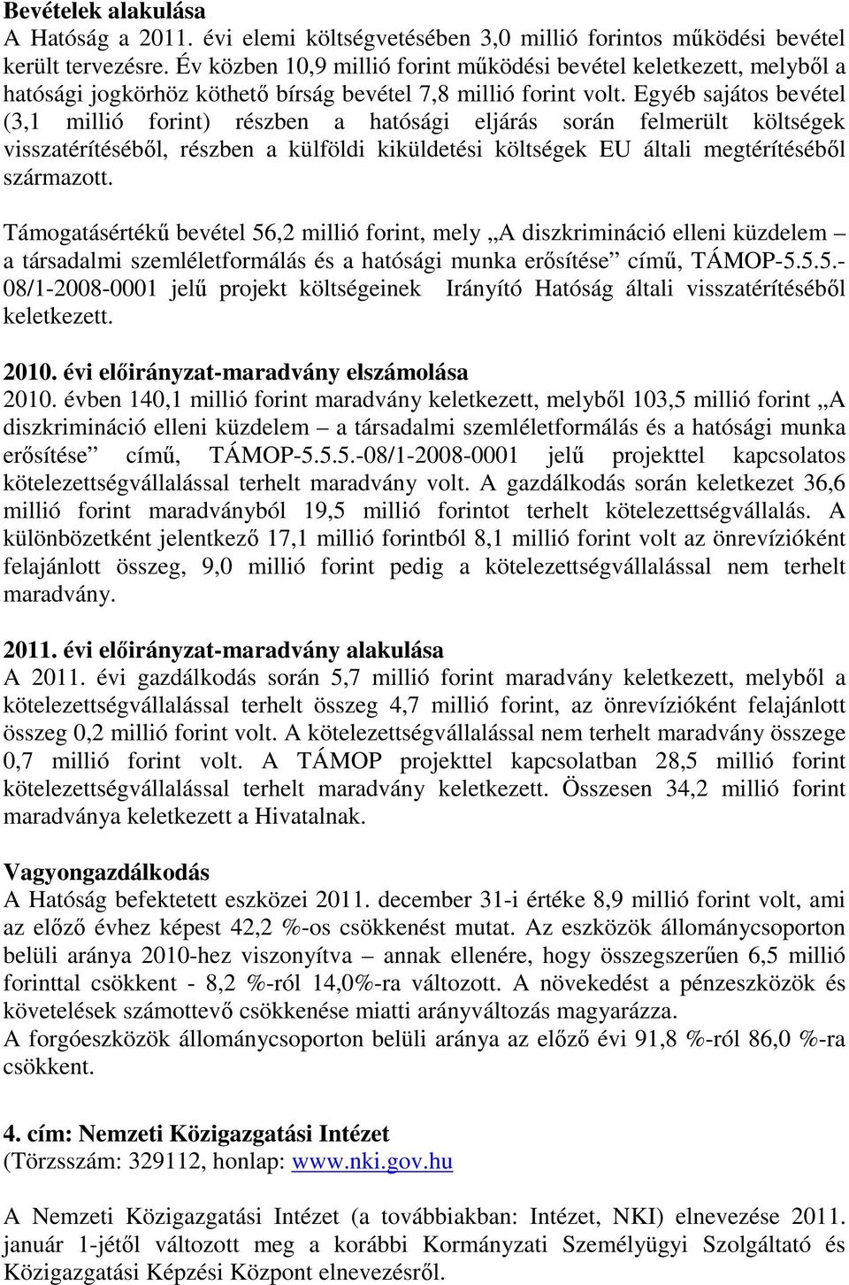Egyéb sajátos bevétel (3,1 millió forint) részben a hatósági eljárás során felmerült költségek visszatérítéséből, részben a külföldi kiküldetési költségek EU általi megtérítéséből származott.