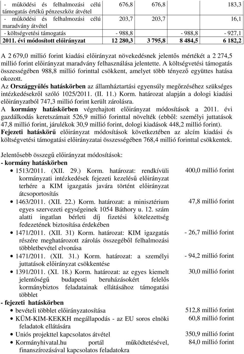 felhasználása jelentette. A költségvetési támogatás összességében 988,8 millió forinttal csökkent, amelyet több tényező együttes hatása okozott.