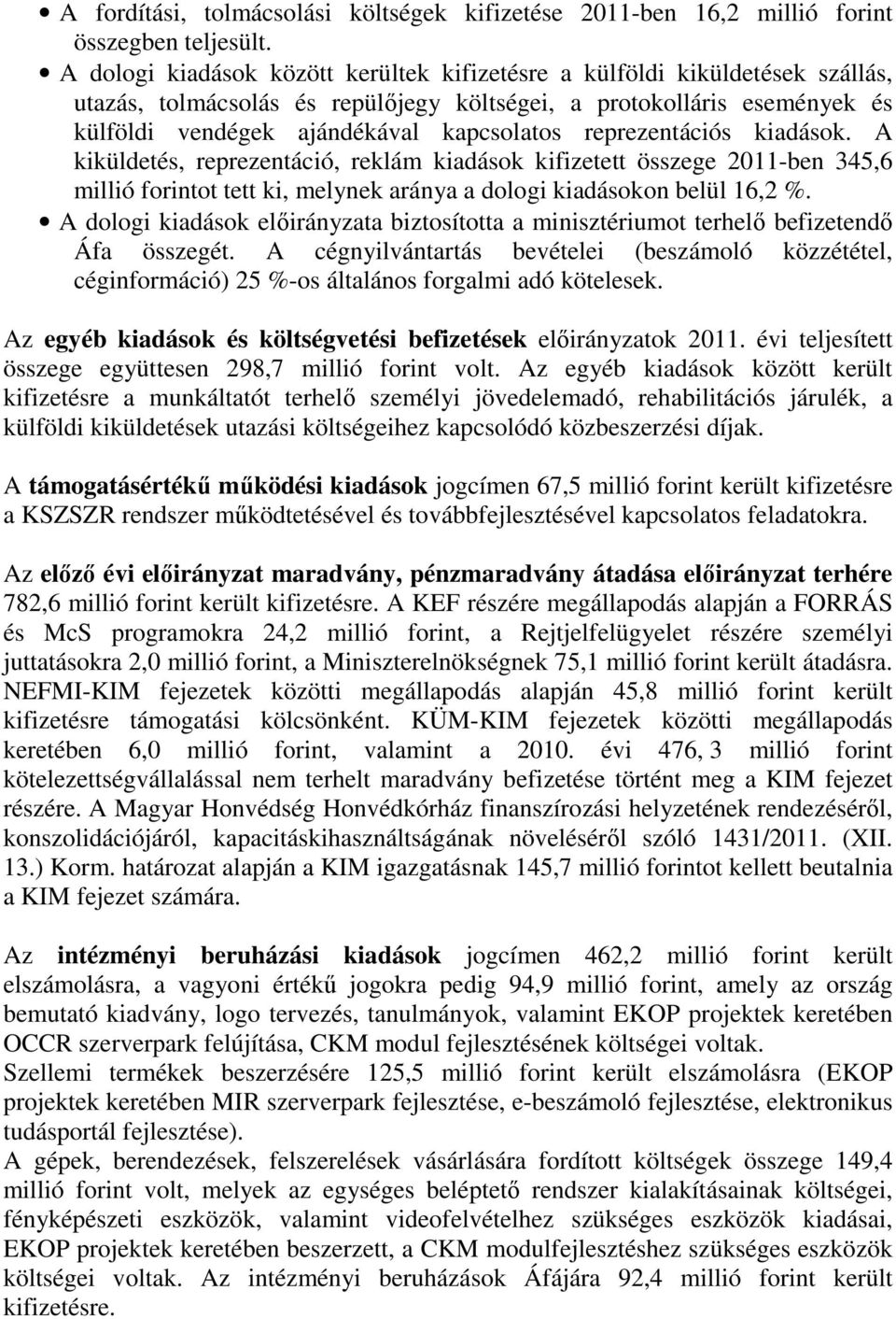 reprezentációs kiadások. A kiküldetés, reprezentáció, reklám kiadások kifizetett összege 2011-ben 345,6 millió forintot tett ki, melynek aránya a dologi kiadásokon belül 16,2 %.