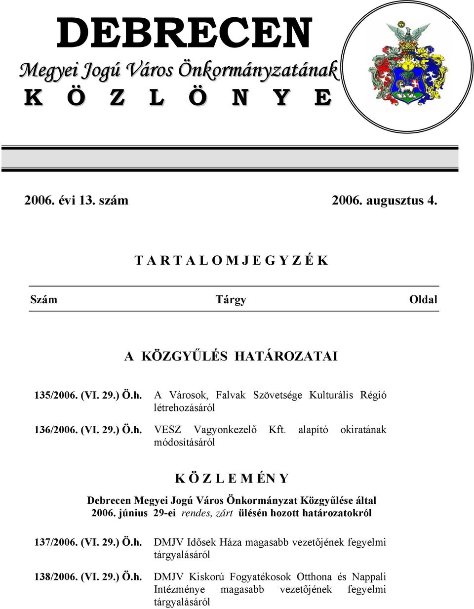 alapító okiratának módosításáról K Ö Z L E M ÉN Y Debrecen Megyei Jogú Város Önkormányzat Közgyűlése által 2006.
