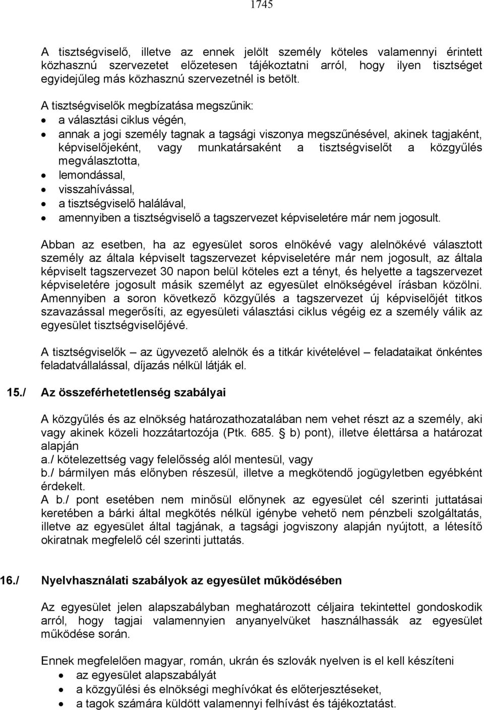 A tisztségviselők megbízatása megszűnik: a választási ciklus végén, annak a jogi személy tagnak a tagsági viszonya megszűnésével, akinek tagjaként, képviselőjeként, vagy munkatársaként a