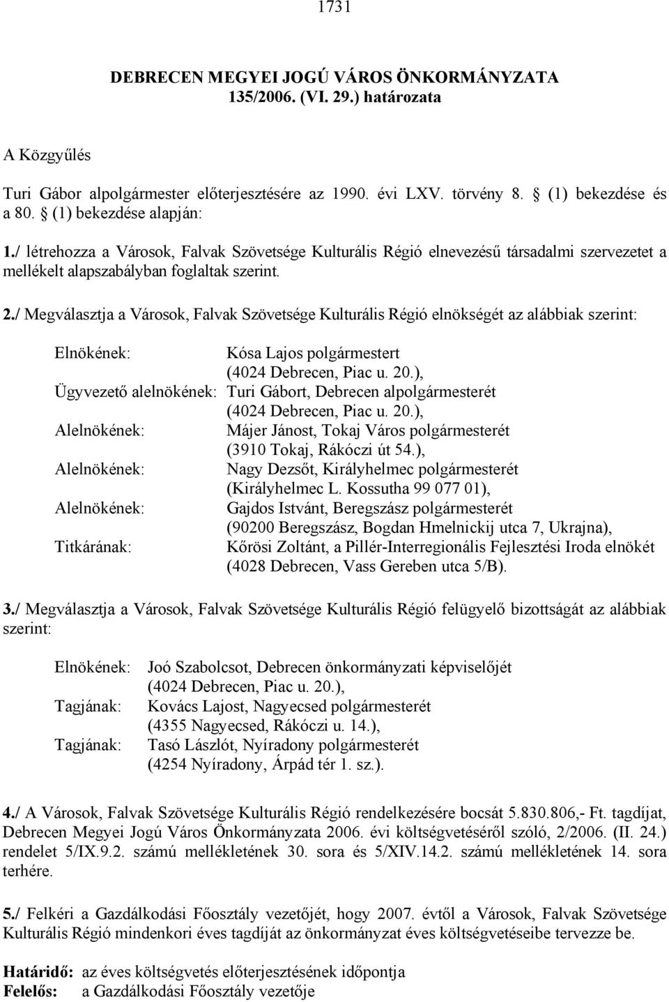 / Megválasztja a Városok, Falvak Szövetsége Kulturális Régió elnökségét az alábbiak szerint: Elnökének: Kósa Lajos polgármestert (4024 Debrecen, Piac u. 20.