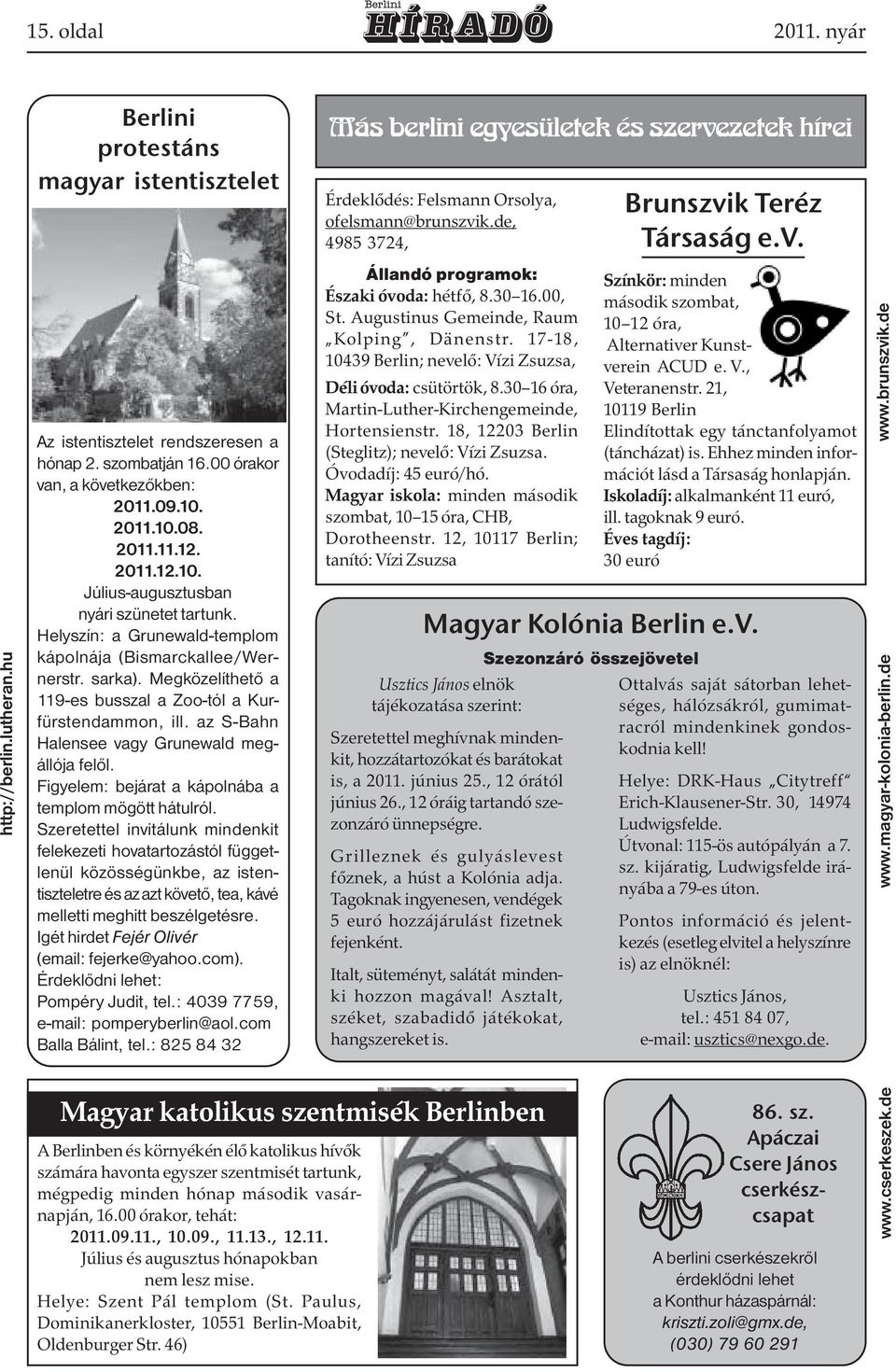 Megközelíthető a 119-es busszal a Zoo-tól a Kurfürstendammon, ill. az S-Bahn Halensee vagy Grunewald megállója felől. Figyelem: bejárat a kápolnába a templom mögött hátulról.