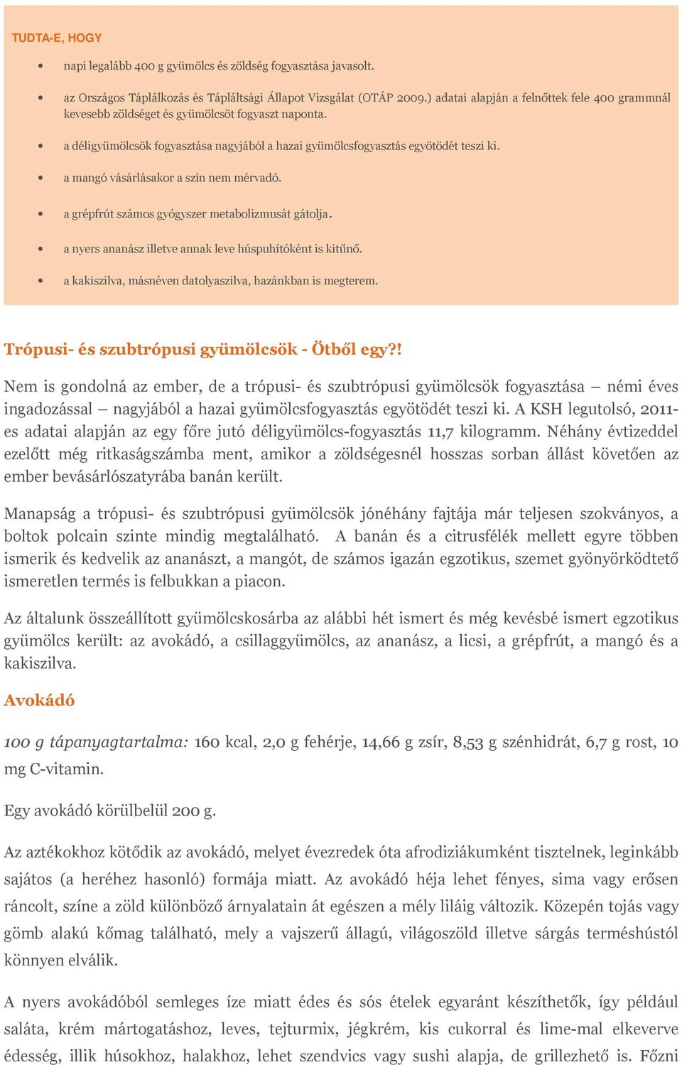 a mangó vásárlásakor a szín nem mérvadó. a grépfrút számos gyógyszer metabolizmusát gátolja. a nyers ananász illetve annak leve húspuhítóként is kitűnő.