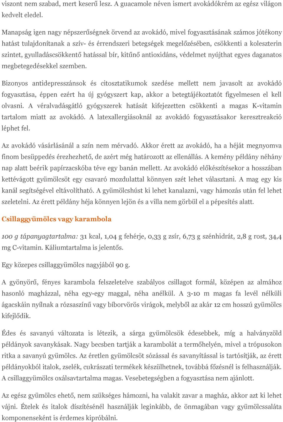 gyulladáscsökkentő hatással bír, kitűnő antioxidáns, védelmet nyújthat egyes daganatos megbetegedésekkel szemben.