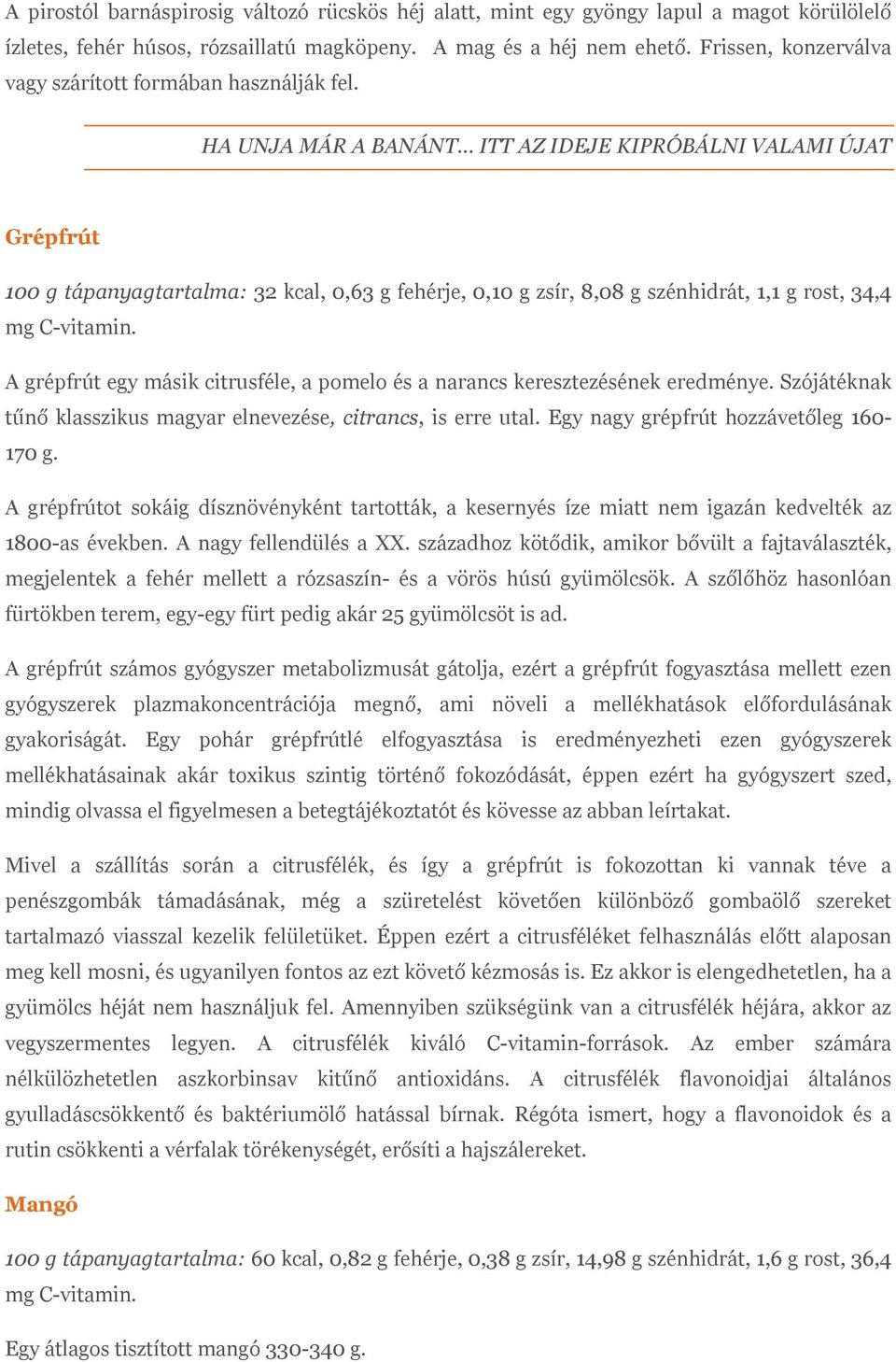 .. ITT AZ IDEJE KIPRÓBÁLNI VALAMI ÚJAT Grépfrút 100 g tápanyagtartalma: 32 kcal, 0,63 g fehérje, 0,10 g zsír, 8,08 g szénhidrát, 1,1 g rost, 34,4 A grépfrút egy másik citrusféle, a pomelo és a