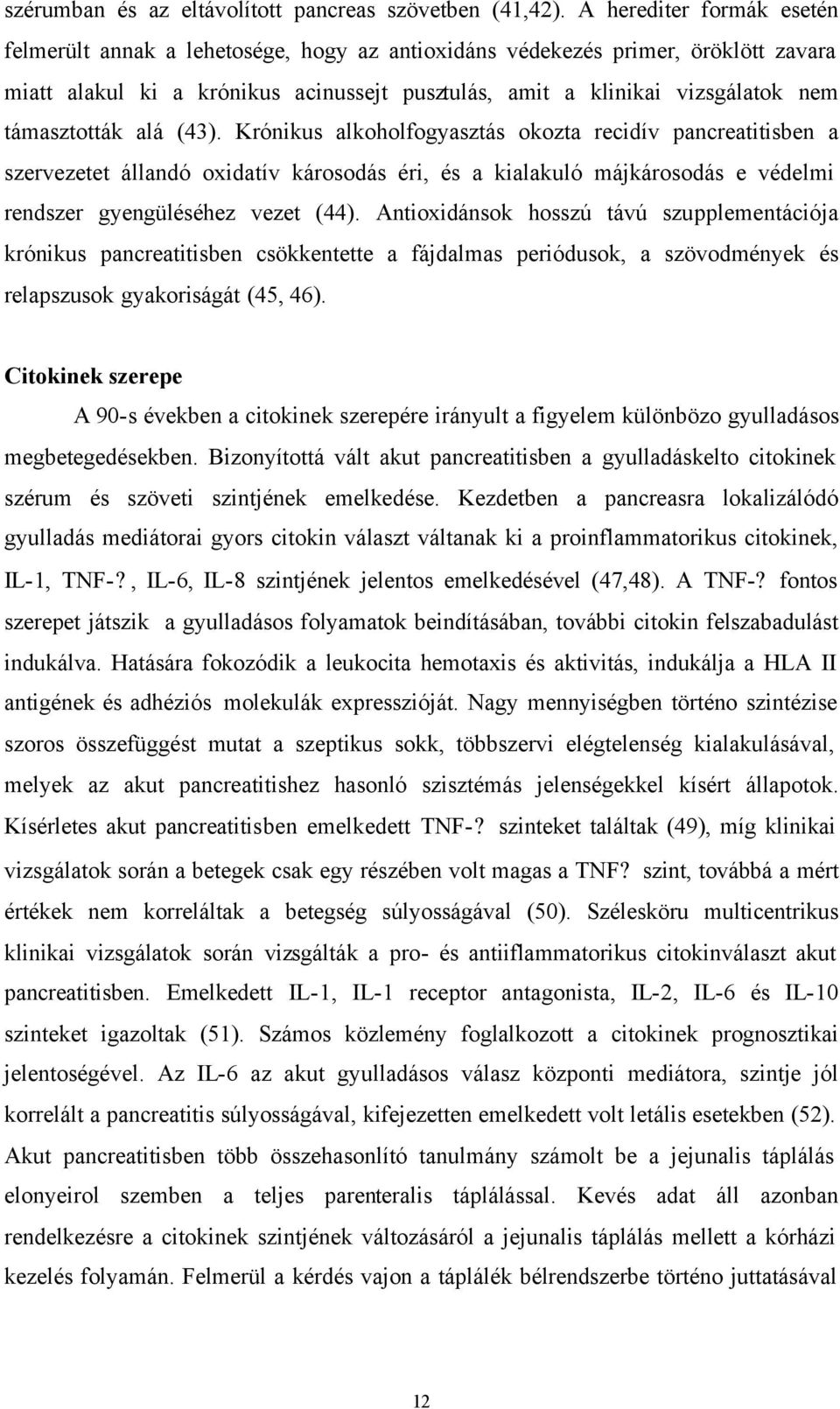 támasztották alá (43). Krónikus alkoholfogyasztás okozta recidív pancreatitisben a szervezetet állandó oxidatív károsodás éri, és a kialakuló májkárosodás e védelmi rendszer gyengüléséhez vezet (44).