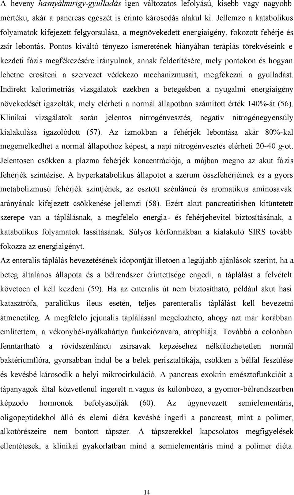 Pontos kiváltó tényezo ismeretének hiányában terápiás törekvéseink e kezdeti fázis megfékezésére irányulnak, annak felderítésére, mely pontokon és hogyan lehetne erosíteni a szervezet védekezo