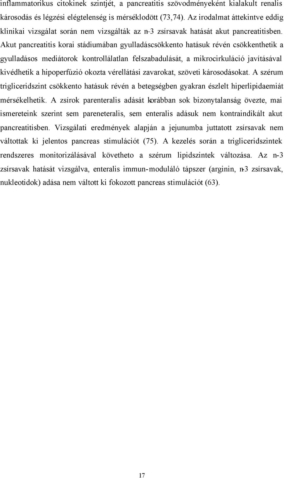 Akut pancreatitis korai stádiumában gyulladáscsökkento hatásuk révén csökkenthetik a gyulladásos mediátorok kontrollálatlan felszabadulását, a mikrocirkuláció javításával kivédhetik a hipoperfúzió