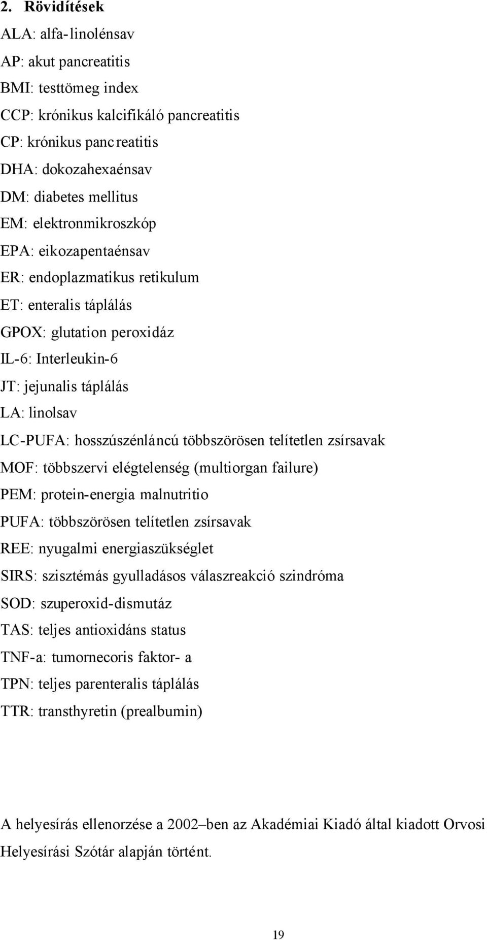 hosszúszénláncú többszörösen telítetlen zsírsavak MOF: többszervi elégtelenség (multiorgan failure) PEM: protein-energia malnutritio PUFA: többszörösen telítetlen zsírsavak REE: nyugalmi