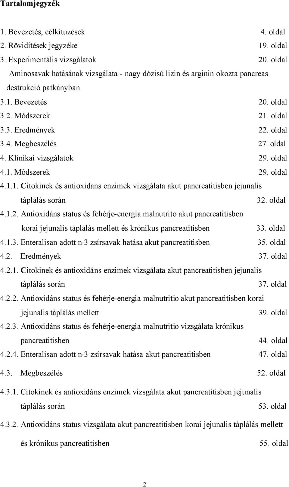 Megbeszélés 27. oldal 4. Klinikai vizsgálatok 29. oldal 4.1. Módszerek 29. oldal 4.1.1. Citokinek és antioxidans enzimek vizsgálata akut pancreatitisben jejunalis táplálás során 32. oldal 4.1.2. Antioxidáns status és fehérje-energia malnutrito akut pancreatitisben korai jejunalis táplálás mellett és krónikus pancreatitisben 33.