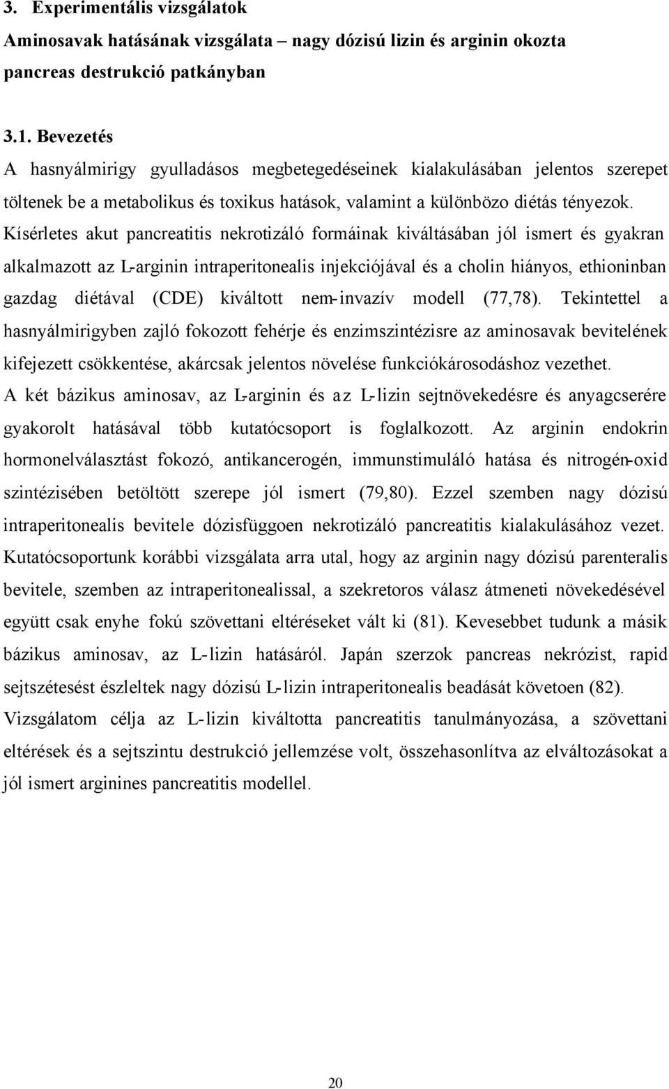 Kísérletes akut pancreatitis nekrotizáló formáinak kiváltásában jól ismert és gyakran alkalmazott az L-arginin intraperitonealis injekciójával és a cholin hiányos, ethioninban gazdag diétával (CDE)