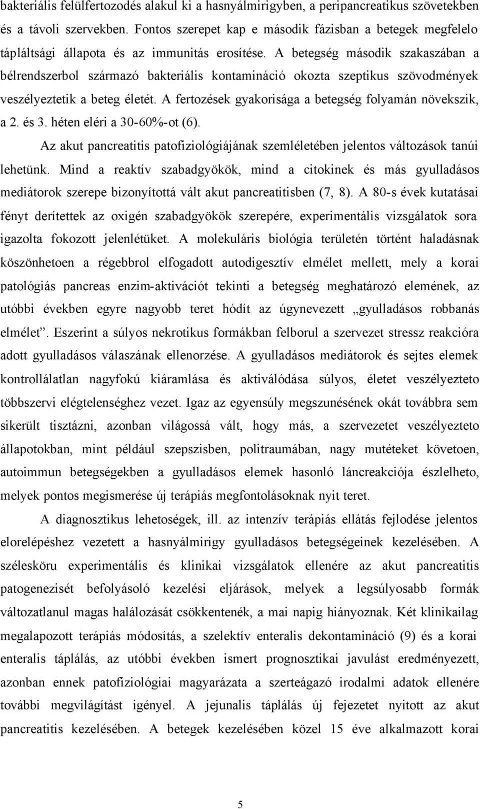 A betegség második szakaszában a bélrendszerbol származó bakteriális kontamináció okozta szeptikus szövodmények veszélyeztetik a beteg életét.