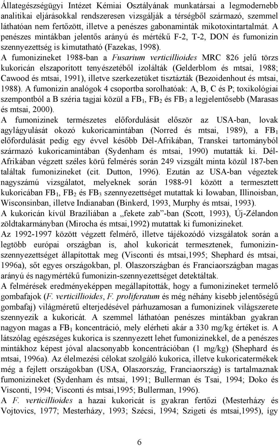 A fumonizineket 1988-ban a Fusarium verticillioides MRC 826 jelű törzs kukoricán elszaporított tenyészetéből izolálták (Gelderblom és mtsai, 1988; Cawood és mtsai, 1991), illetve szerkezetüket