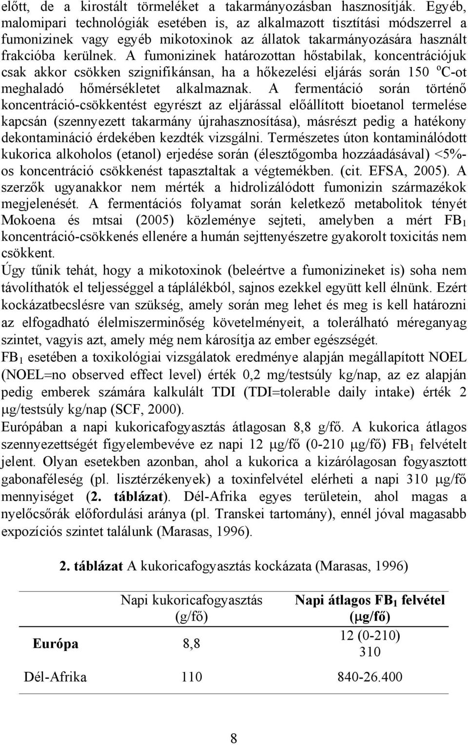 A fumonizinek határozottan hőstabilak, koncentrációjuk csak akkor csökken szignifikánsan, ha a hőkezelési eljárás során 150 o C-ot meghaladó hőmérsékletet alkalmaznak.