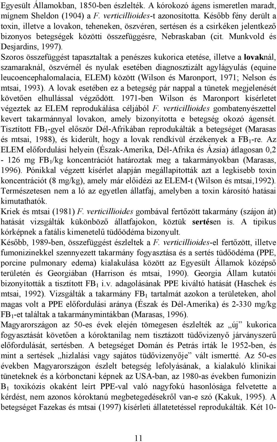 Szoros összefüggést tapasztaltak a penészes kukorica etetése, illetve a lovaknál, szamaraknál, öszvérnél és nyulak esetében diagnosztizált agylágyulás (equine leucoencephalomalacia, ELEM) között