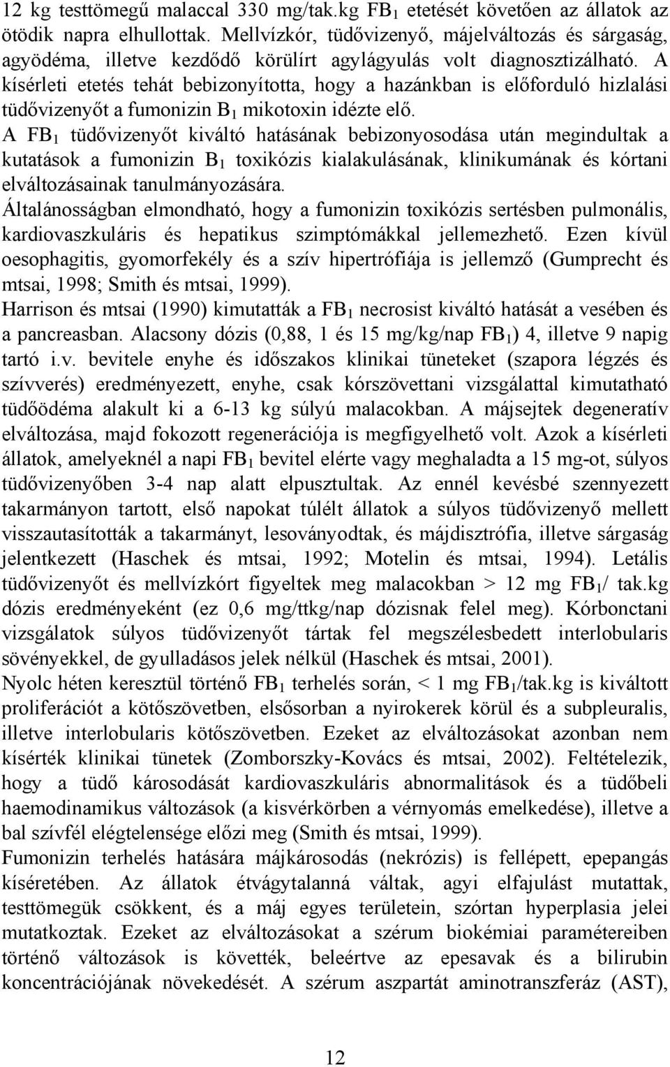 A kísérleti etetés tehát bebizonyította, hogy a hazánkban is előforduló hizlalási tüdővizenyőt a fumonizin B 1 mikotoxin idézte elő.