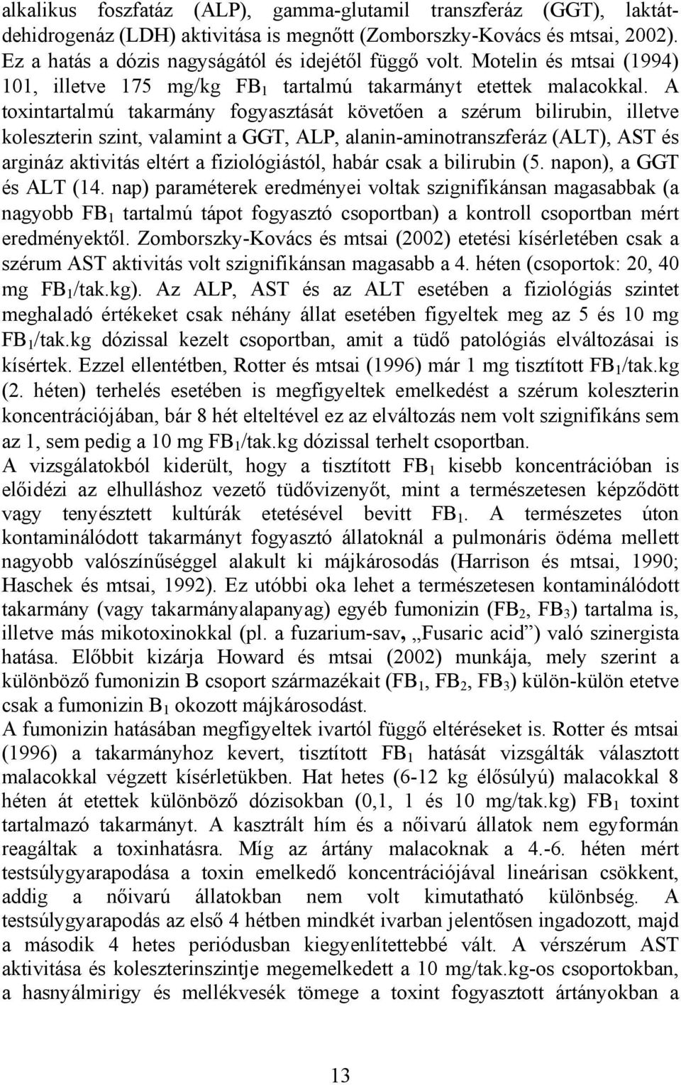 A toxintartalmú takarmány fogyasztását követően a szérum bilirubin, illetve koleszterin szint, valamint a GGT, ALP, alanin-aminotranszferáz (ALT), AST és argináz aktivitás eltért a fiziológiástól,