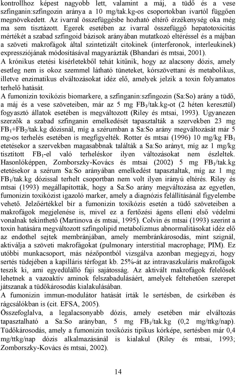 Egerek esetében az ivarral összefüggő hepatotoxicitás mértékét a szabad szfingoid bázisok arányában mutatkozó eltéréssel és a májban a szöveti makrofágok által szintetizált citokinek (interferonok,