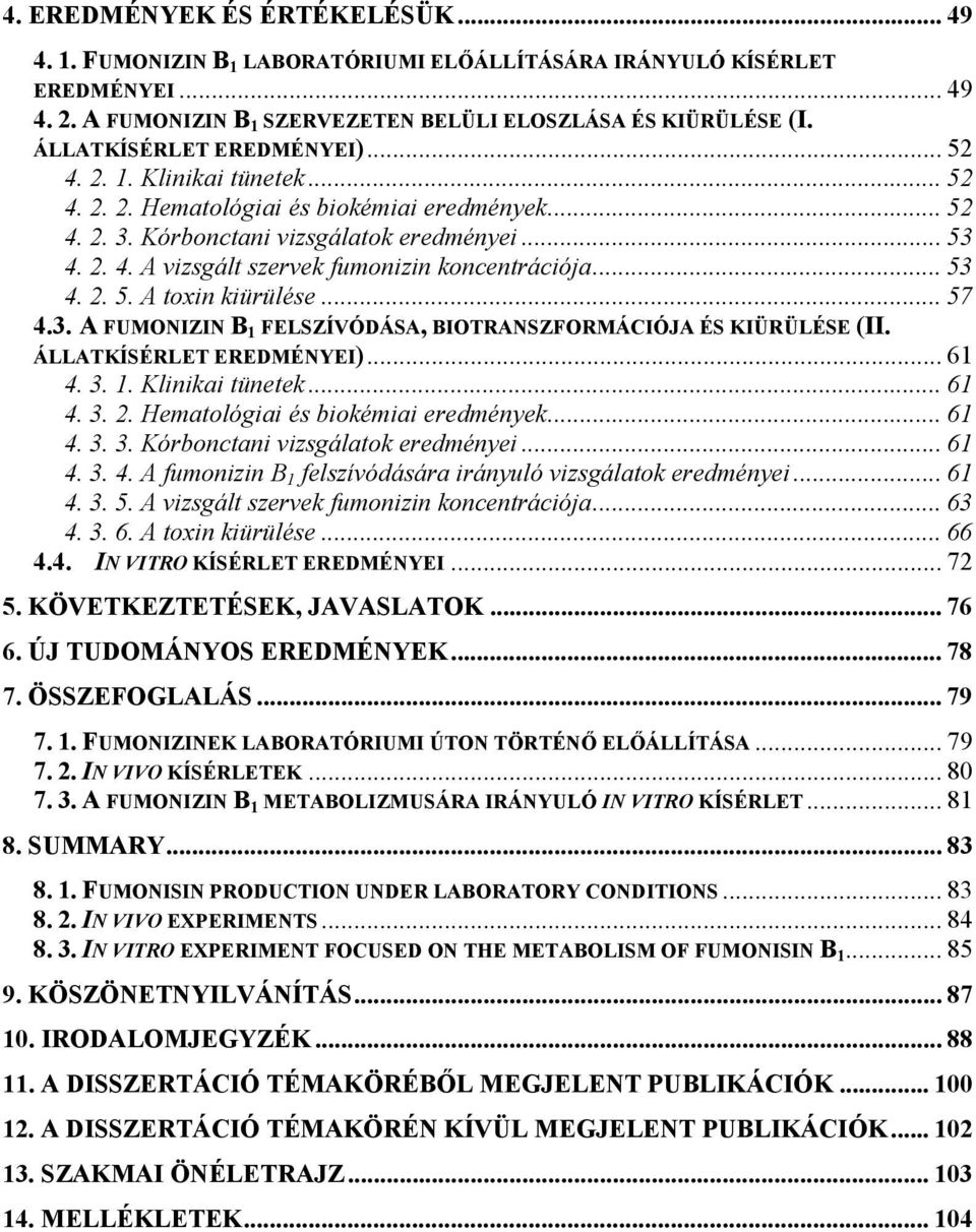 .. 53 4. 2. 5. A toxin kiürülése... 57 4.3. A FUMONIZIN B 1 FELSZÍVÓDÁSA, BIOTRANSZFORMÁCIÓJA ÉS KIÜRÜLÉSE (II. ÁLLATKÍSÉRLET EREDMÉNYEI)... 61 4. 3. 1. Klinikai tünetek... 61 4. 3. 2. Hematológiai és biokémiai eredmények.