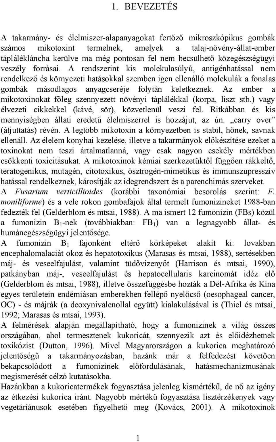 A rendszerint kis molekulasúlyú, antigénhatással nem rendelkező és környezeti hatásokkal szemben igen ellenálló molekulák a fonalas gombák másodlagos anyagcseréje folytán keletkeznek.