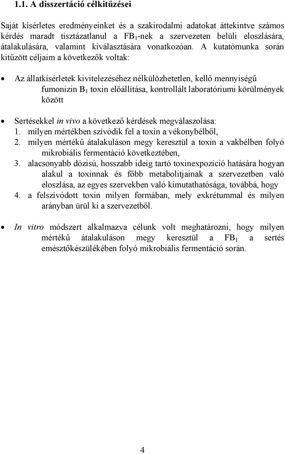 A kutatómunka során kitűzött céljaim a következők voltak: Az állatkísérletek kivitelezéséhez nélkülözhetetlen, kellő mennyiségű fumonizin B 1 toxin előállítása, kontrollált laboratóriumi körülmények