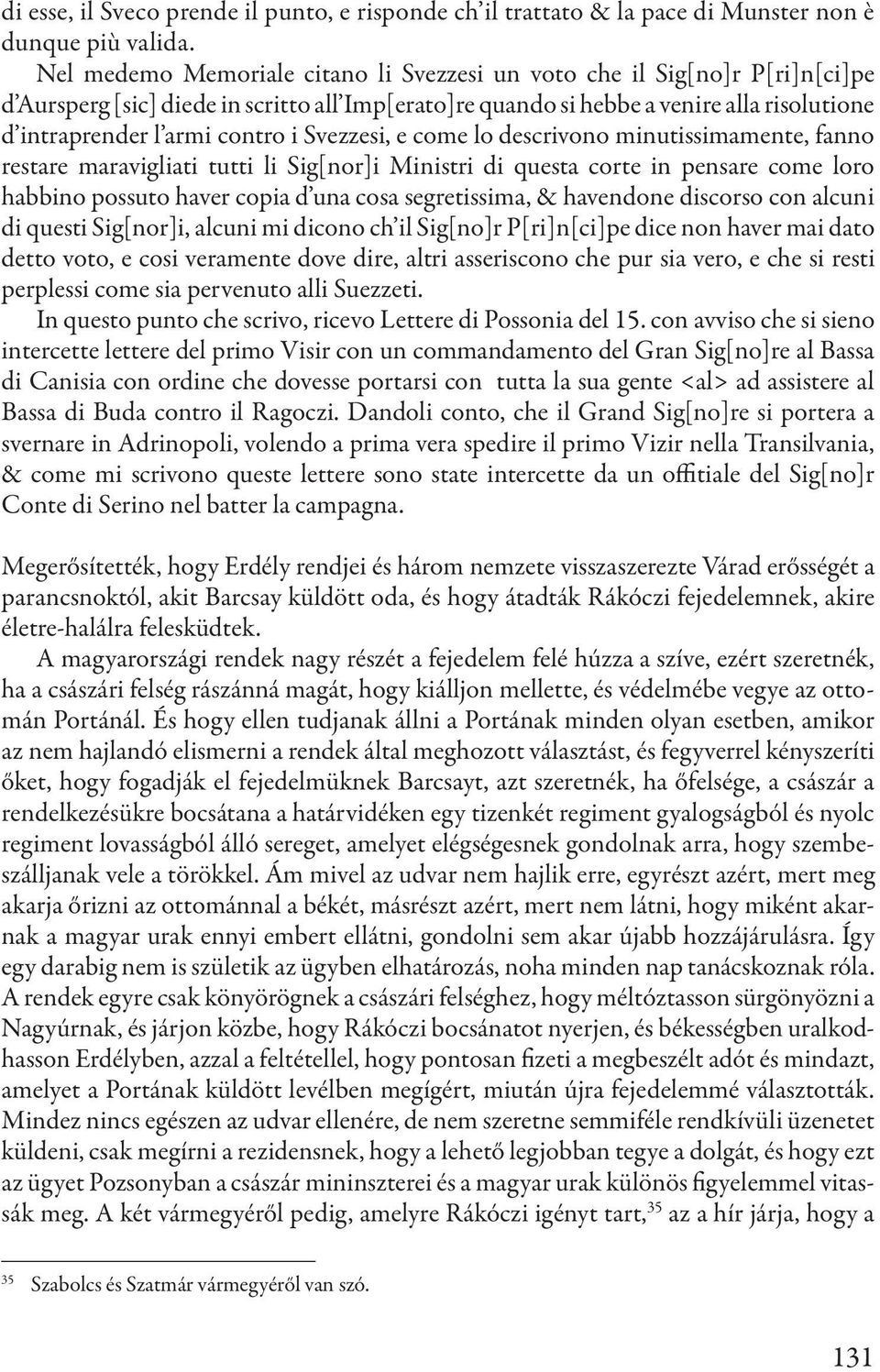 i Svezzesi, e come lo descrivono minutissimamente, fanno restare maravigliati tutti li Sig[nor]i Ministri di questa corte in pensare come loro habbino possuto haver copia d una cosa segretissima, &