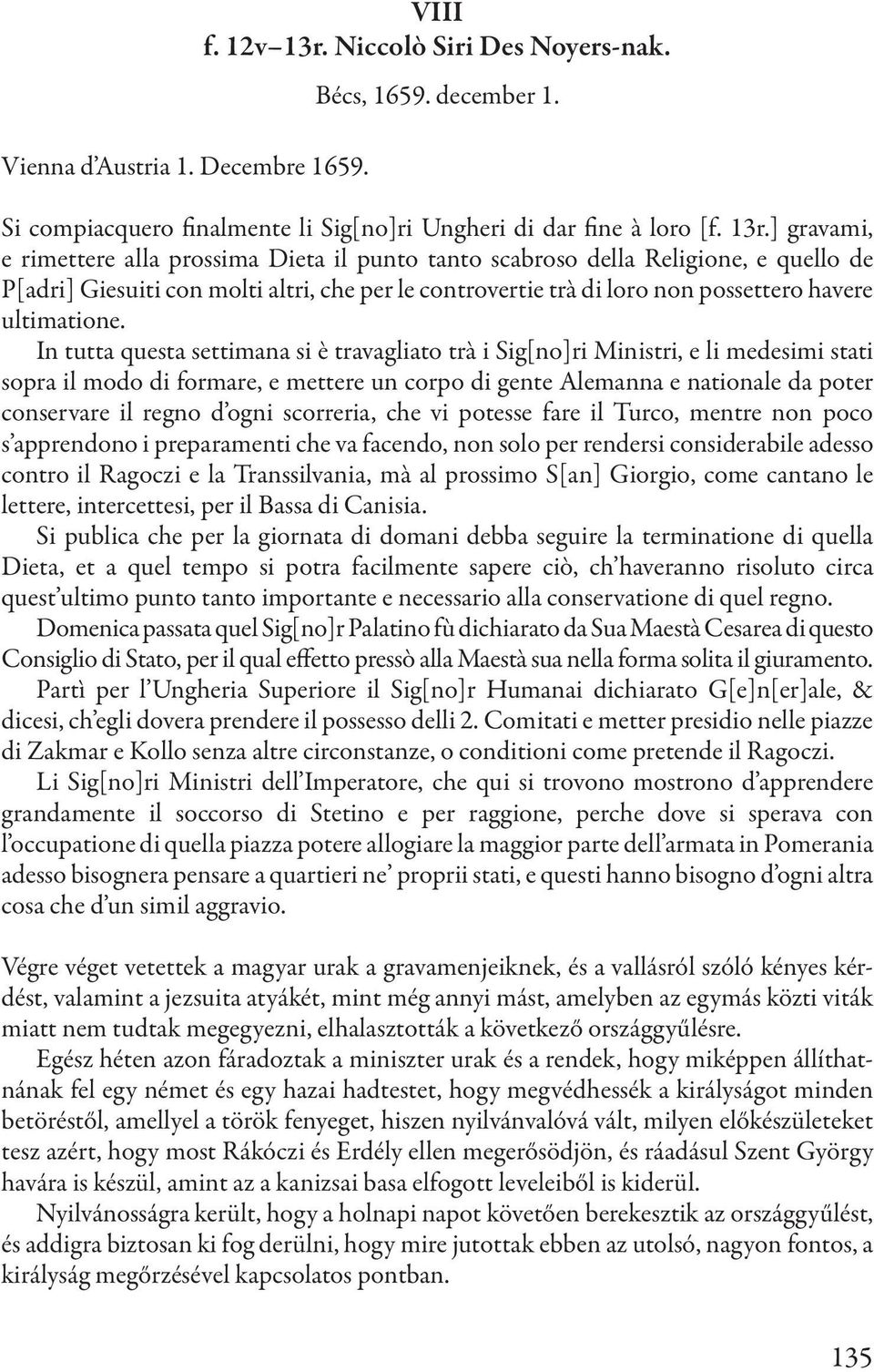 ] gravami, e rimettere alla prossima Dieta il punto tanto scabroso della Religione, e quello de P[adri] Giesuiti con molti altri, che per le controvertie trà di loro non possettero havere ultimatione.