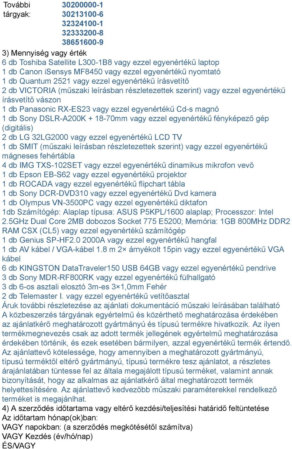 ezzel egyenértékű Cd-s magnó 1 db Sony DSLR-A200K + 18-70mm vagy ezzel egyenértékű fényképező gép (digitális) 2 db LG 32LG2000 vagy ezzel egyenértékű LCD TV 1 db SMIT (műszaki leírásban