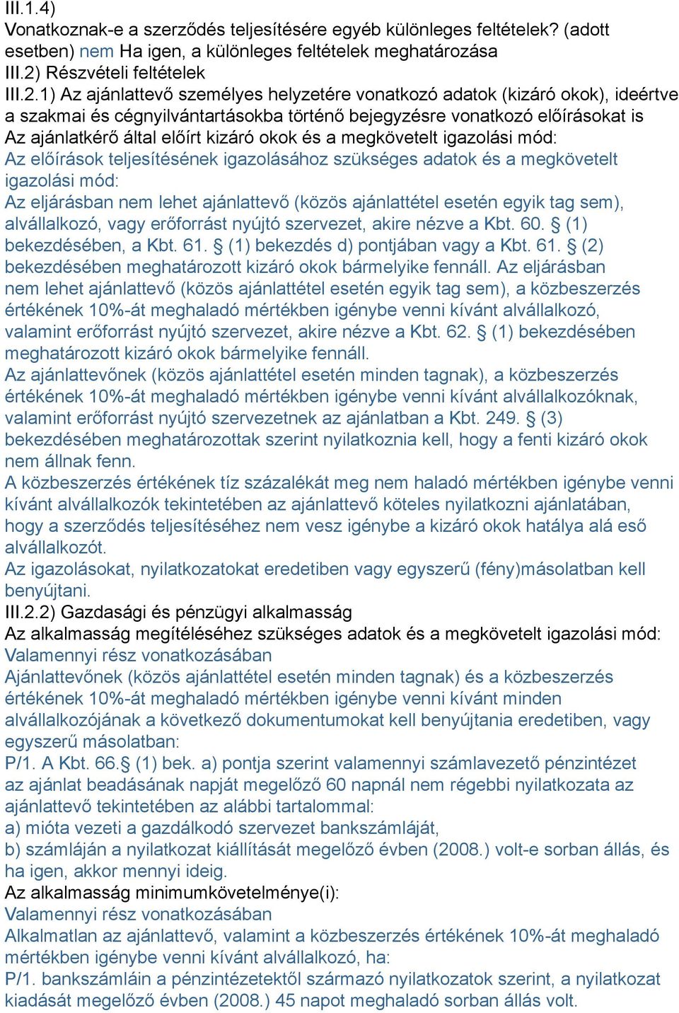 1) Az ajánlattevő személyes helyzetére vonatkozó adatok (kizáró okok), ideértve a szakmai és cégnyilvántartásokba történő bejegyzésre vonatkozó előírásokat is Az ajánlatkérő által előírt kizáró okok